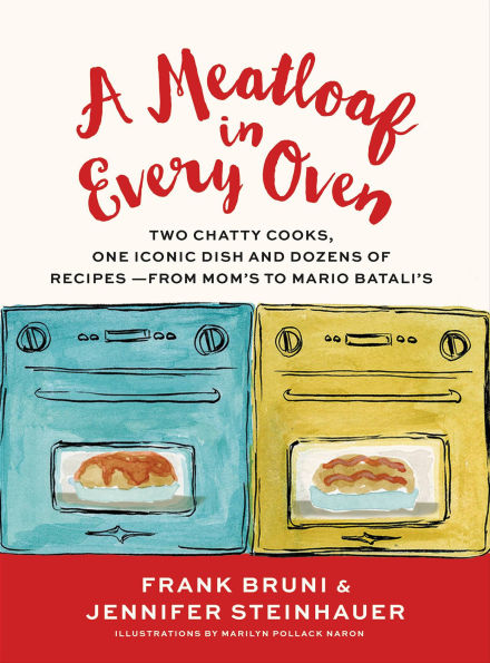 A Meatloaf in Every Oven: Two Chatty Cooks, One Iconic Dish and Dozens of Recipes - from Mom's to Mario Batali's