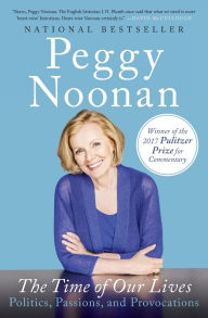 Title: The Time of Our Lives: Politics, Passions, and Provocations, Author: Peggy Noonan