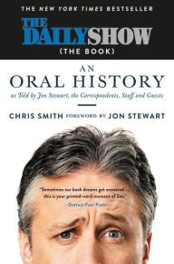 Title: The Daily Show (The Book): An Oral History as Told by Jon Stewart, the Correspondents, Staff and Guests, Author: Chris Smith