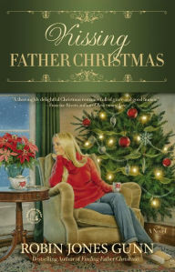 Title: Kissing Father Christmas: A Novel, Author: Robin Jones Gunn