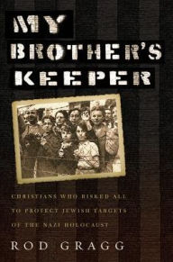 Title: My Brother's Keeper: Christians Who Risked All to Protect Jewish Targets of the Nazi Holocaust, Author: Rod Gragg