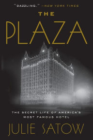 Title: The Plaza: The Secret Life of America's Most Famous Hotel, Author: Julie Satow