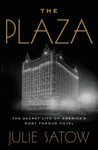 Title: The Plaza: The Secret Life of America's Most Famous Hotel, Author: Julie Satow