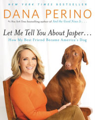 Title: Let Me Tell You about Jasper...: How My Best Friend Became America's Dog, Author: Dana Perino