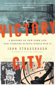 Title: Victory City: A History of New York and New Yorkers during World War II, Author: John Strausbaugh