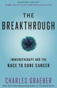 Title: The Breakthrough: Immunotherapy and the Race to Cure Cancer, Author: Charles Graeber