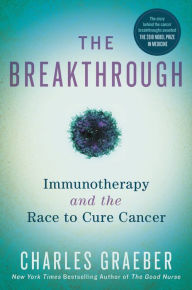 Title: The Breakthrough: Immunotherapy and the Race to Cure Cancer, Author: Charles Graeber