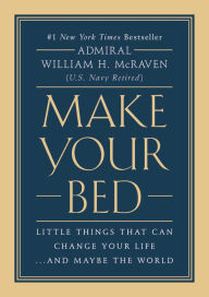 Title: Make Your Bed: Little Things That Can Change Your Life...And Maybe the World, Author: William H. McRaven