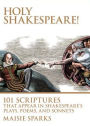 Holy Shakespeare!: 101 Scriptures That Appear in Shakespeare's Plays, Poems, and Sonnets