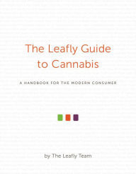 Title: The Leafly Guide to Cannabis: A Handbook for the Modern Consumer, Author: The Leafly Team