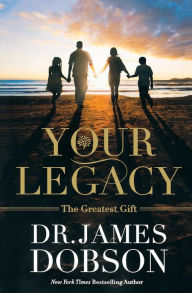 Title: Your Legacy: The Greatest Gift, Author: James Dobson