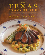 Title: The Texas Food Bible: From Legendary Dishes to New Classics, Author: Dean Fearing
