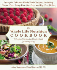 Title: The Whole Life Nutrition Cookbook: Over 300 Delicious Whole Foods Recipes, Including Gluten-Free, Dairy-Free, Soy-Free, and Egg-Free Dishes, Author: Tom Malterre