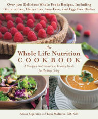 Title: The Whole Life Nutrition Cookbook: Over 300 Delicious Whole Foods Recipes, Including Gluten-Free, Dairy-Free, Soy-Free, and Egg-Free Dishes, Author: Tom Malterre
