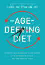 The Age-Defying Diet: Outsmart Your Metabolism to Lose Weight-Up to 20 Pounds in 21 Days!-And Turn Back the Clock