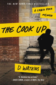 Title: The Cook Up: A Crack Rock Memoir, Author: D. Watkins