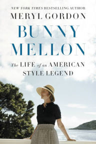 Title: Bunny Mellon: The Life of an American Style Legend, Author: Meryl  Gordon