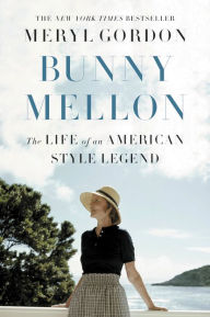 Title: Bunny Mellon: The Life of an American Style Legend, Author: Meryl  Gordon