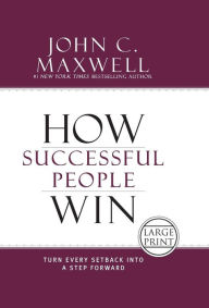 Title: How Successful People Win: Turn Every Setback into a Step Forward, Author: John C. Maxwell