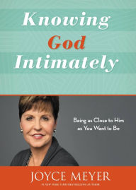 Title: Knowing God Intimately: Being as Close to Him as You Want to Be, Author: Joyce Meyer