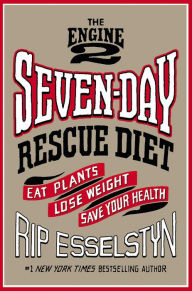 Title: The Engine 2 Seven-Day Rescue Diet: Eat Plants, Lose Weight, Save Your Health, Author: Rip Esselstyn