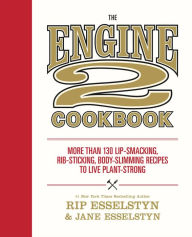 Title: The Engine 2 Cookbook: More than 130 Lip-Smacking, Rib-Sticking, Body-Slimming Recipes to Live Plant-Strong, Author: Rip Esselstyn