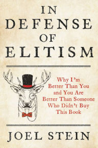 Title: In Defense of Elitism: Why I'm Better Than You and You Are Better Than Someone Who Didn't Buy This Book, Author: Joel Stein