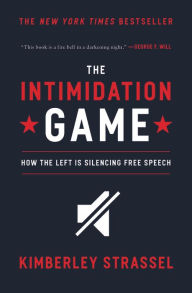 Title: The Intimidation Game: How the Left Is Silencing Free Speech, Author: Kimberley Strassel