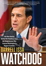Title: Watchdog: The Real Stories Behind the Headlines from the Congressman Who Exposed Washington's Biggest Scandals, Author: Darrell Issa