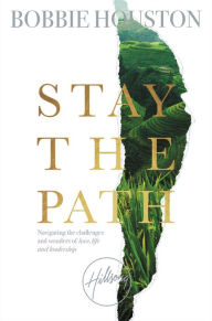 Title: Stay the Path: Navigating the Challenges and Wonder of Life, Love, and Leadership, Author: Bobbie Houston
