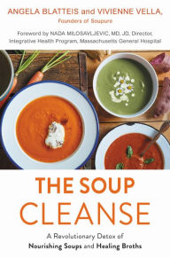 Title: The Soup Cleanse: A Revolutionary Detox of Nourishing Soups and Healing Broths, Author: Angela Blatteis