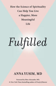 Title: Fulfilled: How the Science of Spirituality Can Help You Live a Happier, More Meaningful Life, Author: Anna Yusim