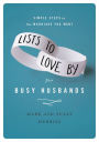 Lists to Love By for Busy Husbands: Simple Steps to the Marriage You Want