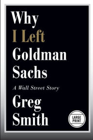 Title: Why I Left Goldman Sachs: A Wall Street Story, Author: Greg Smith