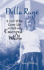 Title: Della Raye: A Girl Who Grew Up in Hell and Emerged Whole, Author: Gary Penley