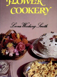 Title: The Forgotten Art of Flower Cookery, Author: Leona Woodring Smith