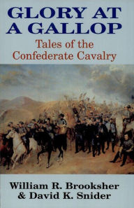 Title: Glory at a Gallop: Tales of the Confederate Cavalry, Author: William Brooksher