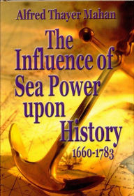 Title: The Influence of Sea Power Upon History 1660-1783, Author: Alfred Thayet Mahan