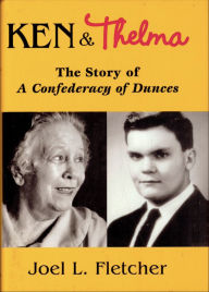 Title: Ken and Thelma: The Story of A Confederacy of Dunces, Author: Joel Fletcher