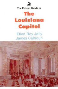 Title: Pelican Guide to the Louisiana Capitol, Author: Ellen Roy Jolly