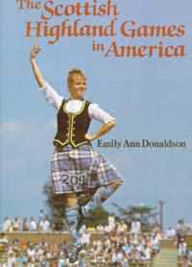 Title: The Scottish Highland Games in America, Author: Emily Ann Donaldson