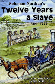 Title: Solomon Northup's Twelve Years a Slave, 1841-1853: Rewritten for Young Readers, Author: Sue Eakin