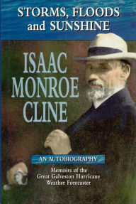 Title: Storms Floods and Sunshine: An Autobiography--Memoirs of the Great Galveston Hurricane Weather Forecaster, Author: Isaac Monroe Cline