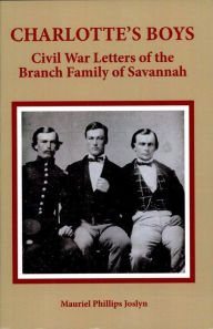 Title: Charlotte's Boys: Civil War Letters of the Branch Family of Savannah, Author: Mauriel Phillips Joslyn