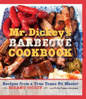 Mr. Dickey's Barbecue Cookbook: Recipes from a True Texas Pit Master