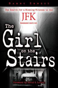 Girl on the Stairs, The: The Search for a Missing Witness to the JFK Assassination