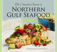 Title: The Complete Guide to Northern Gulf Seafood, Author: Tom Bailey