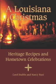 Title: A Louisiana Christmas: Heritage Recipes and Hometown Celebrations, Author: Carol Stubbs