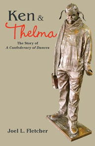 Title: Ken and Thelma: The Story of A Confederacy of Dunces, Author: Joel Fletcher