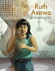 Title: Ruth Asawa: A Sculpting Life, Author: Joan Schoettler